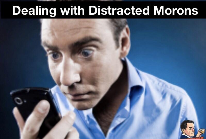 Dealing With Distracted Morons Entering Manhood